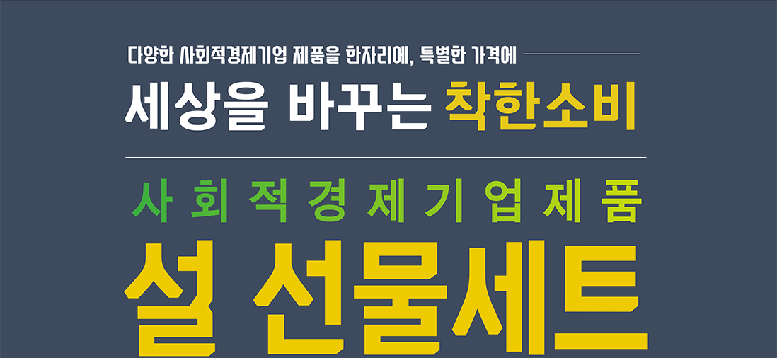 다양한 사회적경제기업 제품을 한자리에, 특별한 가격에. 세상을 바꾸는 착한소비. 사회적경제기업제품 설 선물세트